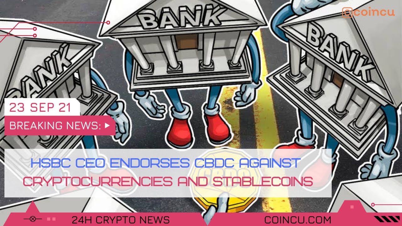 Hsbc ceo endorses cbdc against cryptocurrencies and stablecoins | News on  23 Sep 2021 | Crypto News