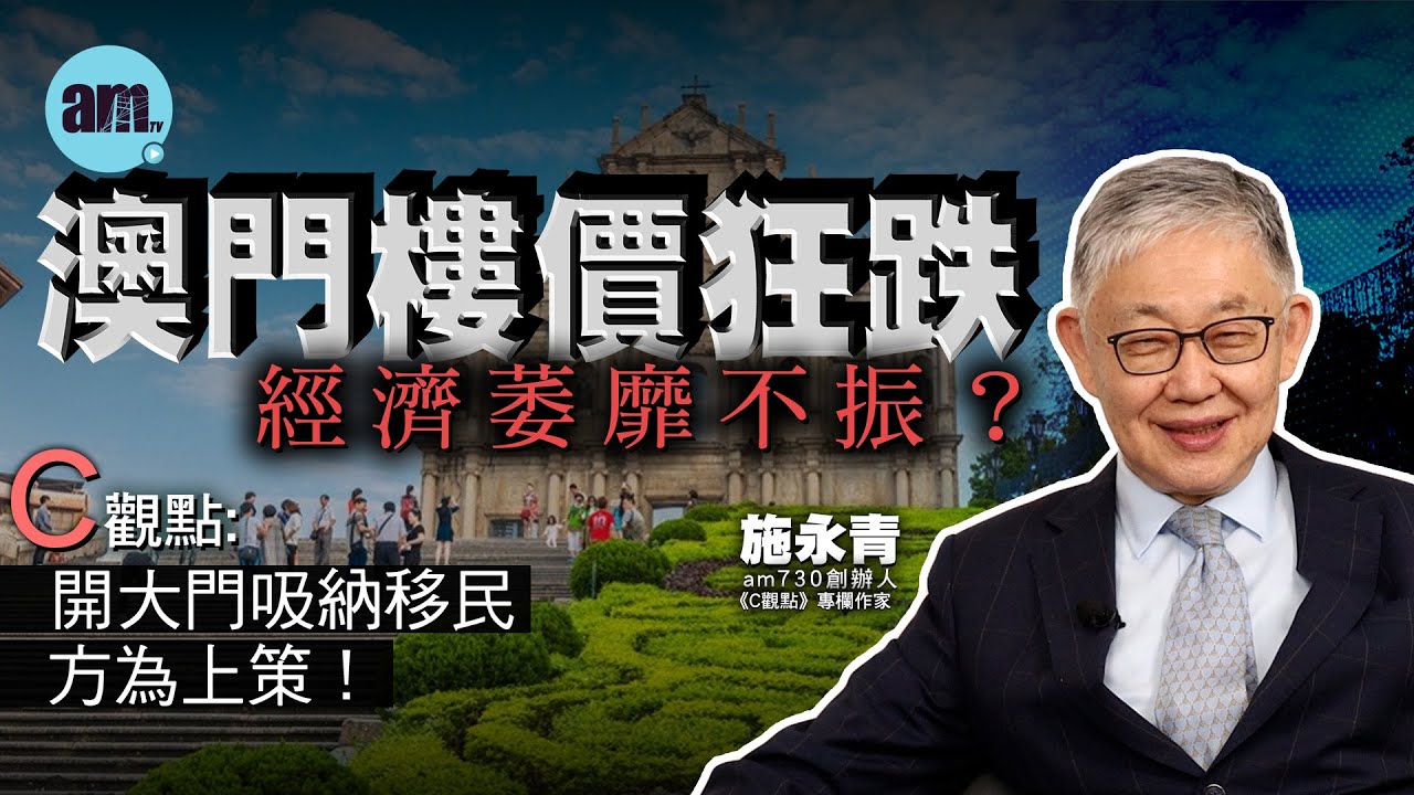 澳門樓價狂跌經濟萎靡不振？施永青：開大門吸納移民方為上策！| 澳門 | 住宅 | 樓市 | 生育 | 人口 | 經濟 | 財政 | 移民 | #C觀點 #am730