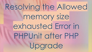 Resolving the Allowed memory size exhausted Error in PHPUnit after PHP Upgrade