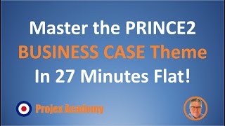 Master the PRINCE2 Business Case Theme In 27 Minutes Flat!