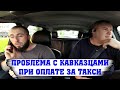 КАВКАЗЦЫ В ТАКСИ ПРОБЛЕМА С ОПЛАТОЙ