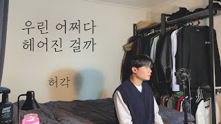 [COVER] 허각 - 우린 어쩌다 헤어진 걸까 ㅣ Cover by 탑현