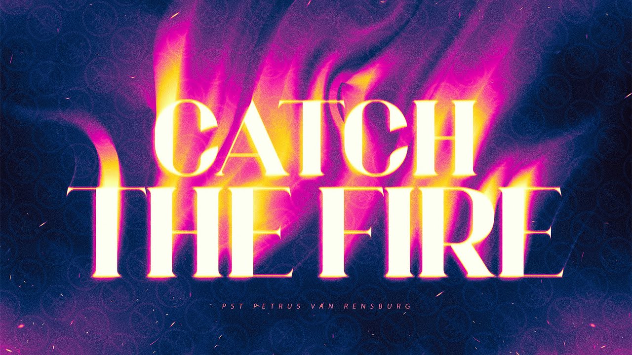 CATCH THE FIRE | PST PETRUS VAN RENSBURG | SUNDAY SERVICE - YouTube