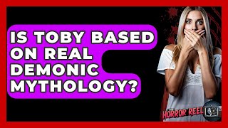 Is Toby Based On Real Demonic Mythology? - The Horror Reel