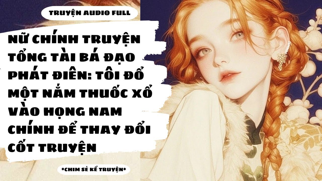 [TRUYỆN AUDIO] - NỮ CHÍNH TRUYỆN TỔNG TÀI BÁ ĐẠO 3 XU PHÁT ĐIÊN RỒI - Chim Sẻ Kể Truyện
