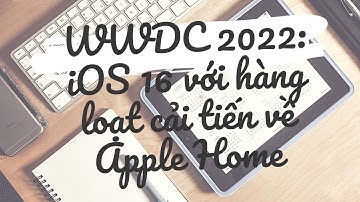 WWDC 2022: iOS 16 với hàng loạt cải tiến về Apple Home