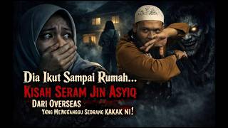 “Dia Ikut Sampai Rumah… Kisah Seram Jin Asyiq Dari Overseas Yang Mengganggu Seorang Kakak Ni!”