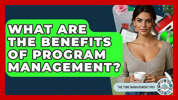 What Are The Benefits Of Program Management? - The Time Management Pro