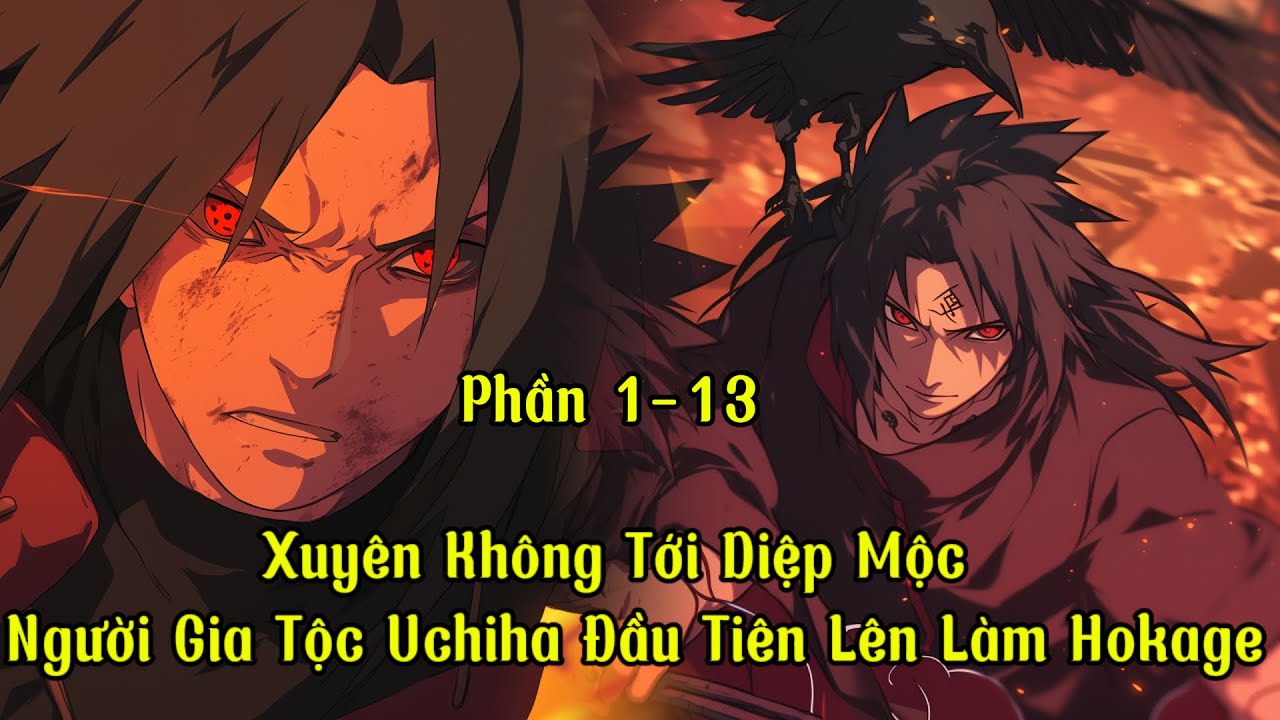Xuyên Không Tới Diệp Mộc . Người Gia Tộc Uchiha Đầu Tiên Lên Làm Hokage | P1-P13