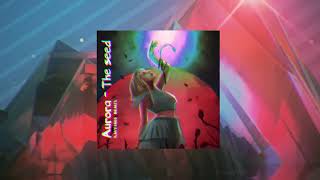 Aurora - The Seed (Xaveirus Remix)