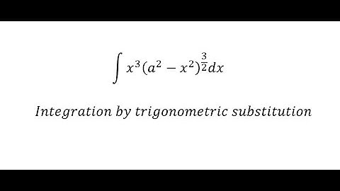 Calculus Help: Integral of x^3 (a^2-x^2 )^(3/2) dx - Integration by trigonometric substitution