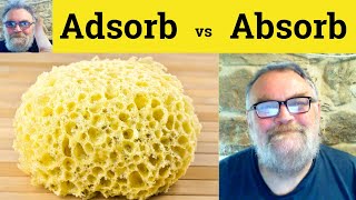 Absorb Vs Adsorb Meaning - Adsorption Vs Absorption Definition - Absorb Defined - Adsorb Or Absorb