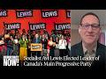 Democratic Socialist Avi Lewis Elected Leader of NDP, Canada's Main Progressive Party