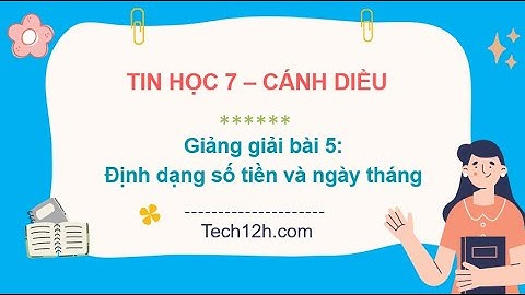 Giảng bài 5(Chủ đề E): Định dạng số tiền và ngày tháng | Bài giảng tin học 7 cánh diều