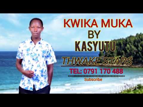 KWIKA MUKA BY KASYUTU THWAKE STARS