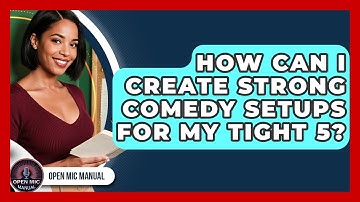 How Can I Create Strong Comedy Setups For My Tight 5? - Open Mic Manual