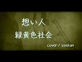 男が歌う!【想い人/緑黄色社会(フル歌詞)】~歌ってみた~『covered by sonkan】