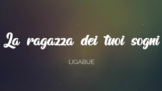 Video thumbnail of "🇮🇹 Ligabue - La ragazza dei tuoi sogni [Testo]"