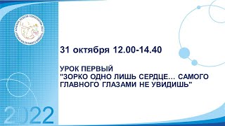 31 ОКТЯБРЯ  УРОК ПЕРВЫЙ &quot;ЗОРКО ОДНО ЛИШЬ СЕРДЦЕ… САМОГО ГЛАВНОГО ГЛАЗАМИ НЕ УВИДИШЬ&quot; АУД. 312