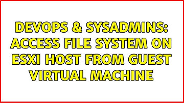 DevOps & SysAdmins: Access file system on ESXi host from guest virtual machine (3 Solutions!!)