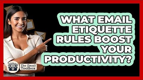 What Email Etiquette Rules Boost Your Productivity? - TheEmailToolbox.com