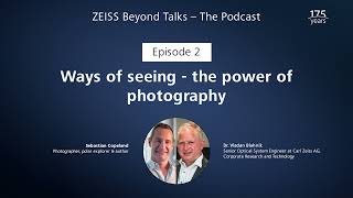 ZEISS Beyond Talks – Tнe Podcast | Episode 2: Ways of seeing – the power of photography