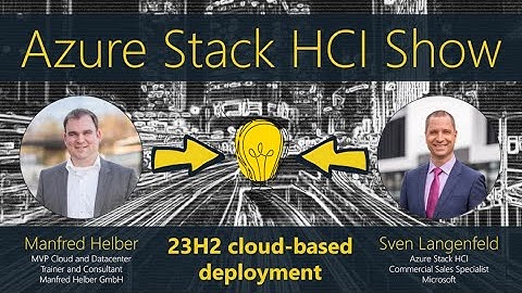Azure Stack HCI Show: 23H2 cloud-based deployment demo