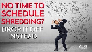 No Time to Schedule Shredding? Drop It Off Instead