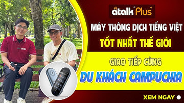 MÁY PHIÊN DỊCH ATALK PLUS+ - PHIÊN DỊCH KHÔNG CẦN BẤM NÚT - GIAO TIẾP VỚI DU KHÁCH CAMPUCHIA