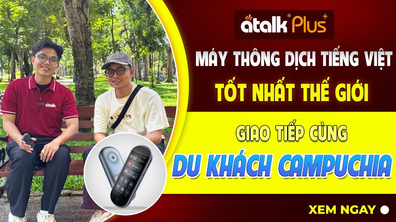 Giao Tiếp Nhanh Chóng Với Du Khách Campuchia Bằng Máy Dịch 2 Chiều ATalk Plus+