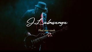 J.lalrosanga- Phal Mai Rawhlyrics