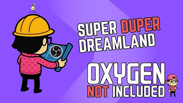 Super Duper Dreamland Episode 20 - Oxygen Not Included