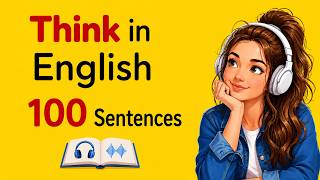 Think in English & Speak Fluently with 100 Sentences | Stop Translating English (A1-A2)