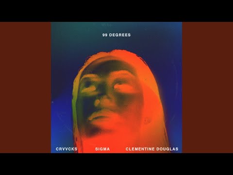 Crvvcks, Sigma & Clementine Douglas - 99 Degrees