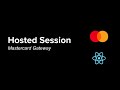 017  hosted session integration with mastercard gateway for webapps  reactjs