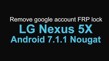 Remove google account verification LG Nexus 5X Android 7.1.1 lastest