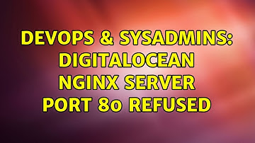 DevOps & SysAdmins: DigitalOcean NGINX Server Port 80 Refused