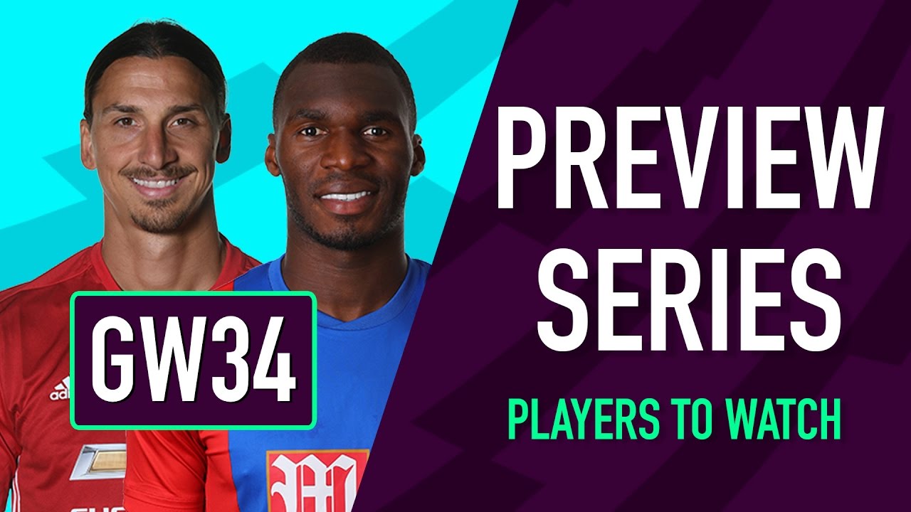 Gameweek 34 Preview | PLAYERS TO WATCH | Fantasy Premier League 2016/17