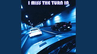 I MISS THE TURN IN (Slowed Down)