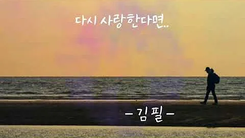 다시 사랑한다면..   - 김필 -   (가사 有) 원곡: 도원경