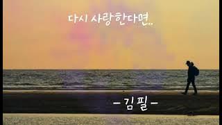 다시 사랑한다면..   - 김필 -   (가사 有) 원곡: 도원경