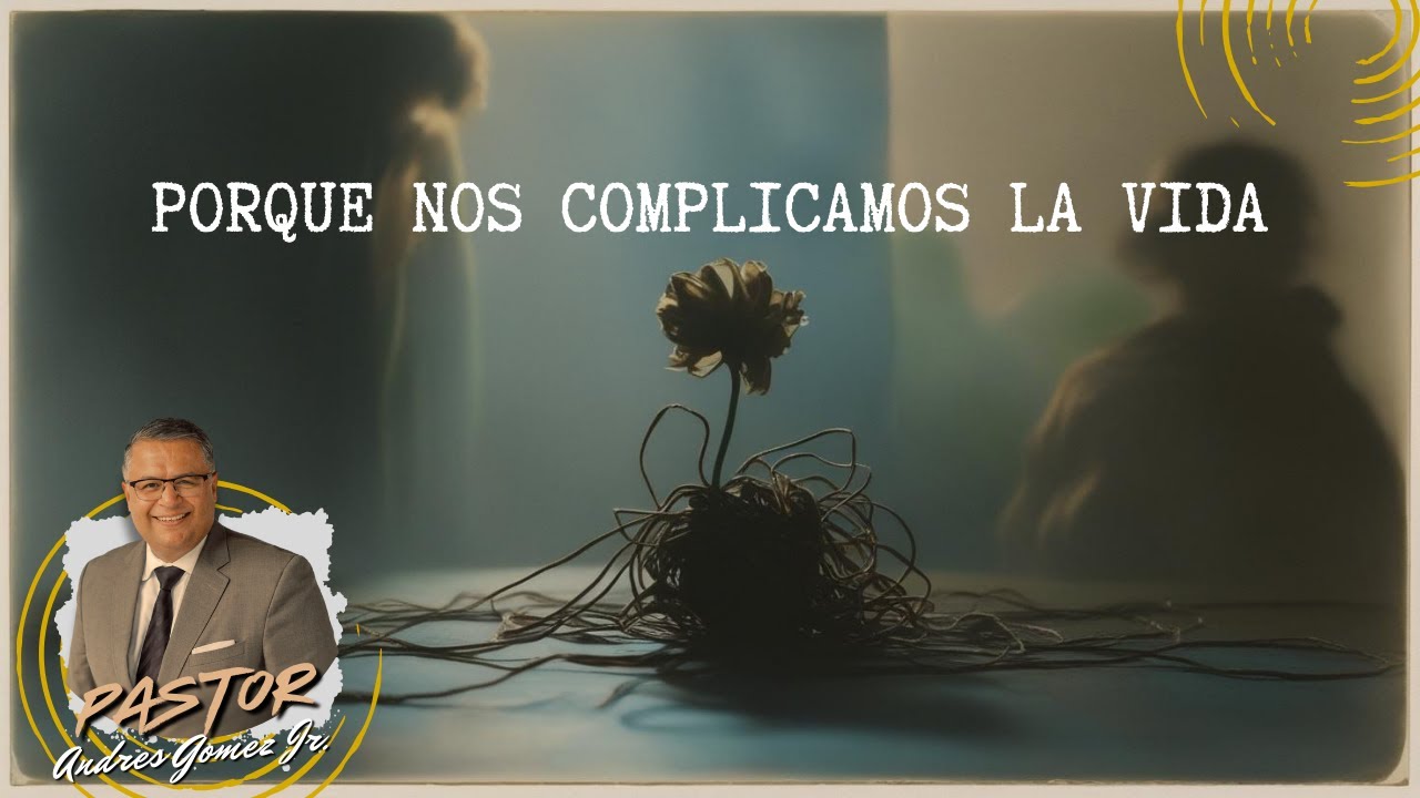 Porque Nos Complicamos la vida - Pastor Andres Gomez Jr. (Predicación Bautista, Fundamental)