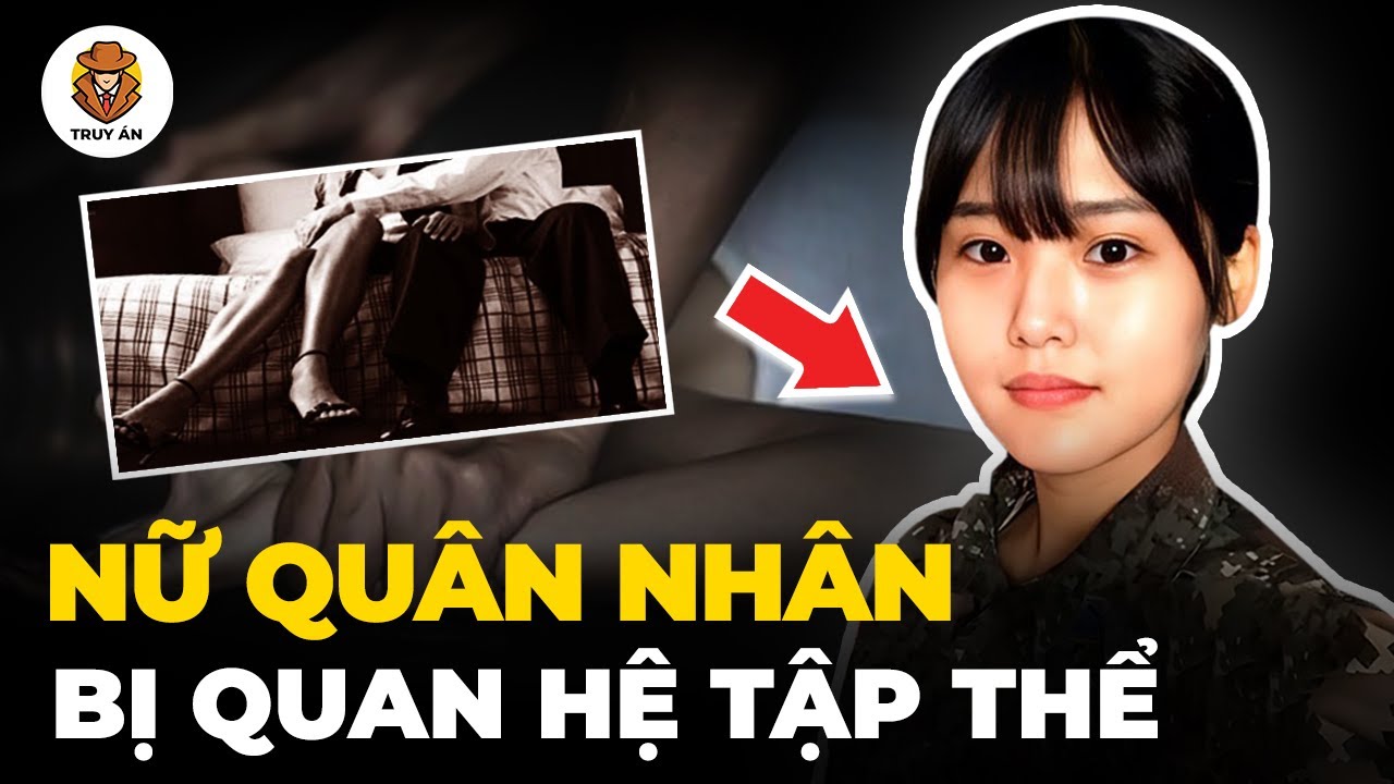 Sự Bất Lực Của Nữ Quân Nhân Bị Ép Quan Hệ Tập Thể -  Truy Án