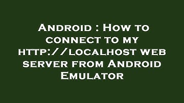 Android : How to connect to my http://localhost web server from Android Emulator
