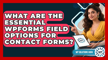 What Are The Essential WPForms Field Options For Contact Forms? - WP Solutions Guru