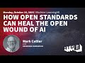 How open standards can heal the open wound of ai  mark collier