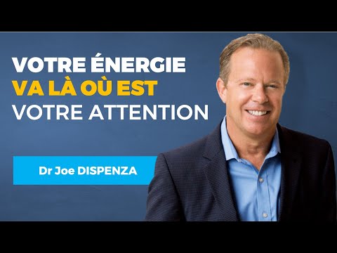 Votre Énergie va Là où Est votre Attention - Dr. Joe DISPENZA