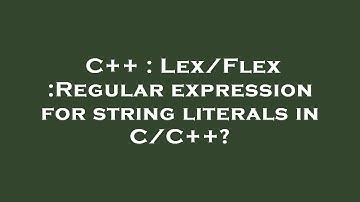 C++ : Lex/Flex :Regular expression for string literals in C/C++?