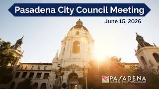 Pasadena City Council Meeting: June 15, 2026