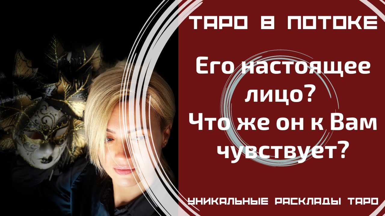 Его настоящее лицо? Что же он к Вам чувствует?